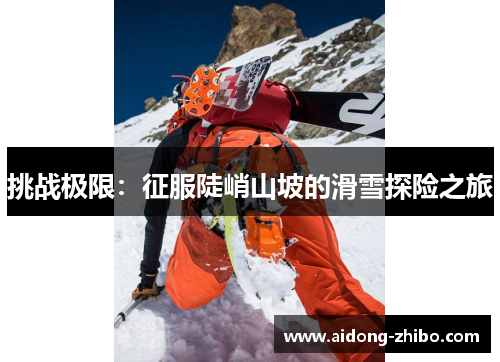 挑战极限：征服陡峭山坡的滑雪探险之旅